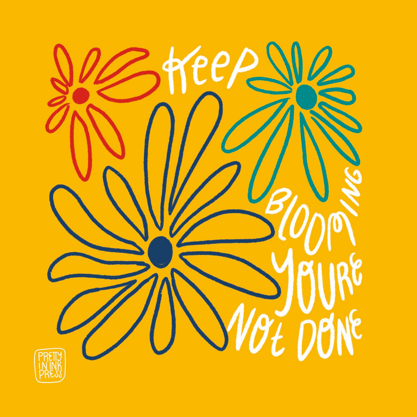 Red, teal and blue outlined flowers emerge from and around the words "keep blooming you're not done" in white cursive text. The words "Pink In Ink Press" in small white all caps font and inside a small white rectangle are in the bottom left corner.